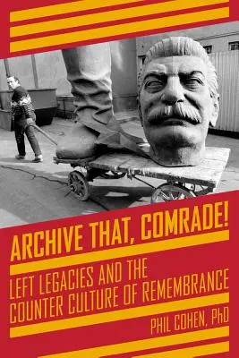 Zarchiwizuj to, towarzyszu! Lewicowe dziedzictwo i kontrkultura pamięci - Archive That, Comrade!: Left Legacies and the Counter Culture of Remembrance