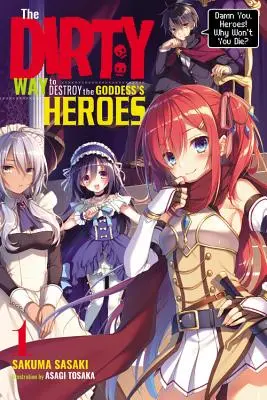 Brudny sposób na zniszczenie bohaterów bogini, tom 1 (Light Novel): Przeklęci bohaterowie! Dlaczego nie chcesz umrzeć? - The Dirty Way to Destroy the Goddess's Heroes, Vol. 1 (Light Novel): Damn You, Heroes! Why Won't You Die?