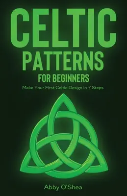 Wzory celtyckie dla początkujących: Stwórz swój pierwszy celtycki wzór w 7 krokach - Celtic Patterns for Beginners: Make Your First Celtic Design in 7 Steps