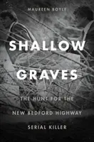 Płytkie groby: Polowanie na seryjnego mordercę z autostrady w New Bedford - Shallow Graves: The Hunt for the New Bedford Highway Serial Killer