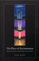 The Place of Enchantment: Brytyjski okultyzm i kultura nowoczesności - The Place of Enchantment: British Occultism and the Culture of the Modern