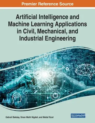 Zastosowania sztucznej inteligencji i uczenia maszynowego w inżynierii lądowej, mechanicznej i przemysłowej - Artificial Intelligence and Machine Learning Applications in Civil, Mechanical, and Industrial Engineering