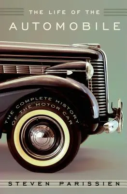 Życie samochodu: Kompletna historia samochodu - The Life of the Automobile: The Complete History of the Motor Car