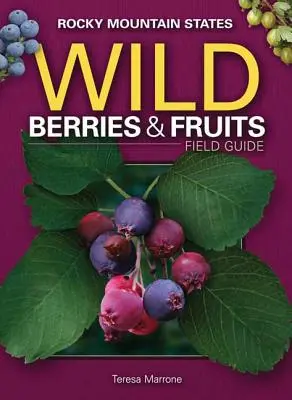 Przewodnik terenowy po dzikich jagodach i owocach stanów Gór Skalistych - Wild Berries & Fruits Field Guide of the Rocky Mountain States