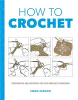 Jak szydełkować: Techniki i projekty dla początkujących - How to Crochet: Techniques and Projects for the