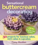 Sensacyjne dekorowanie kremem maślanym: 50 projektów na soczyste ciasta, mini-ciasteczka i babeczki - Sensational Buttercream Decorating: 50 Projects for Luscious Cakes, Mini-Cakes and Cupcakes