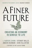 Lepsza przyszłość: Tworzenie gospodarki służącej życiu - A Finer Future: Creating an Economy in Service to Life