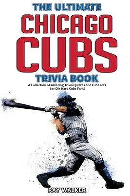 The Ultimate Chicago Cubs Trivia Book: Kolekcja niesamowitych quizów i zabawnych faktów dla zagorzałych fanów Cubs! - The Ultimate Chicago Cubs Trivia Book: A Collection of Amazing Trivia Quizzes and Fun Facts for Die-Hard Cubs Fans!