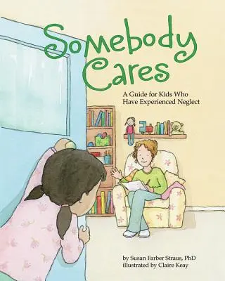 Ktoś się troszczy: Przewodnik dla dzieci, które doświadczyły zaniedbania - Somebody Cares: A Guide for Kids Who Have Experienced Neglect