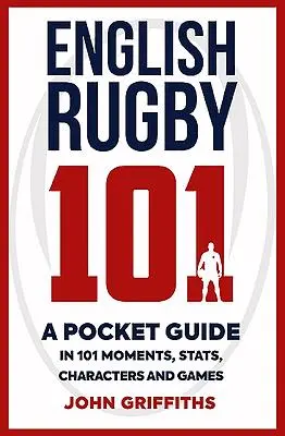 English Rugby 101: Kieszonkowy przewodnik po 101 momentach, statystykach, postaciach i grach - English Rugby 101: A Pocket Guide in 101 Moments, Stats, Characters and Games