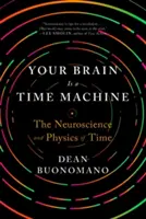 Twój mózg jest wehikułem czasu: Neuronauka i fizyka czasu - Your Brain Is a Time Machine: The Neuroscience and Physics of Time