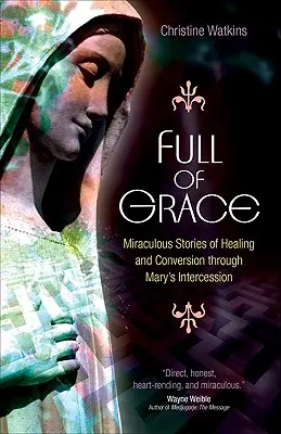 Pełna łaski: Cudowne historie uzdrowienia i nawrócenia dzięki wstawiennictwu Maryi - Full of Grace: Miraculous Stories of Healing and Conversion Through Mary's Intercession