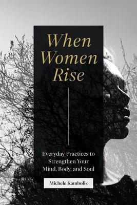 When Women Rise: Codzienne praktyki wzmacniające umysł, ciało i duszę - When Women Rise: Everyday Practices to Strengthen Your Mind, Body, and Soul