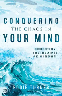 Pokonywanie chaosu w umyśle: Znajdowanie wolności od dręczących i niespokojnych myśli - Conquering the Chaos in Your Mind: Finding Freedom from Tormenting and Anxious Thoughts