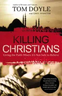 Zabijanie chrześcijan: Żyjąc wiarą tam, gdzie nie można bezpiecznie wierzyć - Killing Christians: Living the Faith Where It's Not Safe to Believe