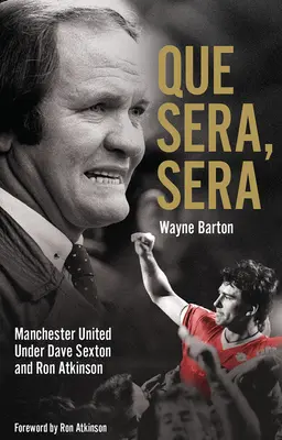 Que Sera, Sera: Manchester United pod wodzą Dave'a Sexona i Big Rona - Que Sera, Sera: Manchester United Under Dave Sexon and Big Ron