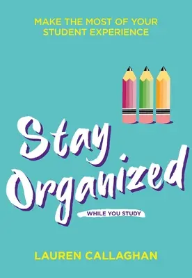 Bądź zorganizowany podczas nauki: Wykorzystaj w pełni swoje doświadczenie studenckie - Stay Organized While You Study: Make the Most of Your Student Experience