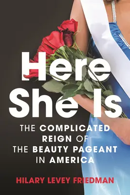 Oto ona: Skomplikowane panowanie konkursu piękności w Ameryce - Here She Is: The Complicated Reign of the Beauty Pageant in America