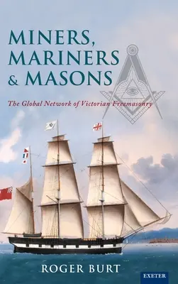 Górnicy, marynarze i masoni: Globalna sieć wiktoriańskiej masonerii - Miners, Mariners & Masons: The Global Network of Victorian Freemasonry