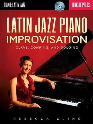 Latin Jazz Piano Improvisation: Clave, komponowanie i solówki - Latin Jazz Piano Improvisation: Clave, Comping, and Soloing