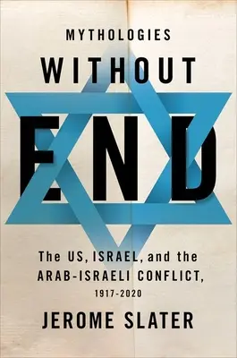 Mitologie bez końca: USA, Izrael i konflikt arabsko-izraelski w latach 1917-2020 - Mythologies Without End: The Us, Israel, and the Arab-Israeli Conflict, 1917-2020