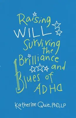 Wychowanie Woli: Przetrwanie blasku i bluesa ADHD - Raising Will: Surviving the Brilliance and Blues of ADHD