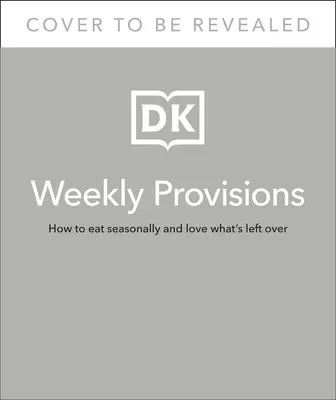 Cotygodniowe przepisy: Jak jeść sezonowo i kochać to, co zostało - Weekly Provisions: How to Eat Seasonally and Love What's Left Over