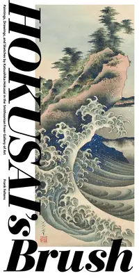 Pędzel Hokusaia: Obrazy, rysunki i szkice Katsushiki Hokusaia w Smithsonian Freer Gallery of Art - Hokusai's Brush: Paintings, Drawings, and Sketches by Katsushika Hokusai in the Smithsonian Freer Gallery of Art