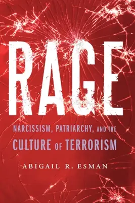 Wściekłość: narcyzm, patriarchat i kultura terroryzmu - Rage: Narcissism, Patriarchy, and the Culture of Terrorism