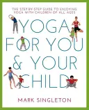 Joga dla Ciebie i Twojego dziecka: Przewodnik krok po kroku, jak cieszyć się jogą z dziećmi w każdym wieku - Yoga for You and Your Child: The Step-By-Step Guide to Enjoying Yoga with Children of All Ages