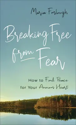 Przełamując strach: Jak znaleźć spokój dla swojego niespokojnego serca - Breaking Free from Fear: How to Find Peace for Your Anxious Heart