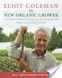 The New Organic Grower, 3rd Edition: Podręcznik mistrza narzędzi i technik dla ogrodników domowych i rynkowych, wydanie z okazji 30-lecia - The New Organic Grower, 3rd Edition: A Master's Manual of Tools and Techniques for the Home and Market Gardener, 30th Anniversary Edition