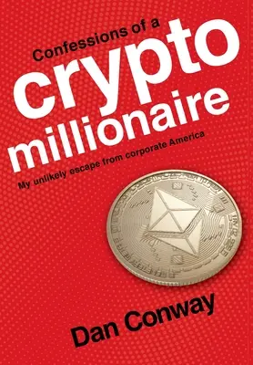 Wyznania krypto-milionera: Moja nieprawdopodobna ucieczka z korporacyjnej Ameryki - Confessions of a Crypto Millionaire: My Unlikely Escape from Corporate America