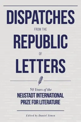 Dispatches from the Republic of Letters: 50 lat Międzynarodowej Nagrody Literackiej Neustadt - Dispatches from the Republic of Letters: 50 Years of the Neustadt International Prize for Literature