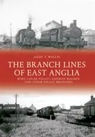 The Branch Lines of East Anglia: oddziały w Bury, Colne Valley, Saffron Walden i Stour Valley - The Branch Lines of East Anglia: Bury, Colne Valley, Saffron Walden and Stour Valley Branches