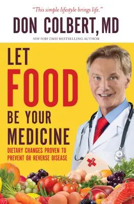 Niech jedzenie będzie twoim lekarstwem: Zmiany w diecie, które zapobiegają i odwracają choroby - Let Food Be Your Medicine: Dietary Changes Proven to Prevent and Reverse Disease