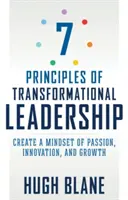 7 zasad przywództwa transformacyjnego: Stwórz sposób myślenia pełen pasji, innowacji i rozwoju - 7 Principles of Transformational Leadership: Create a Mindset of Passion, Innovation, and Growth