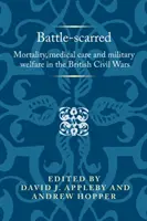 Bitewne blizny: Śmiertelność, opieka medyczna i dobrobyt wojskowy w brytyjskich wojnach domowych - Battle-scarred: Mortality, medical care and military welfare in the British Civil Wars