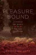 Pleasure Bound: Wiktoriańscy buntownicy seksualni i nowy erotyzm - Pleasure Bound: Victorian Sex Rebels and the New Eroticism