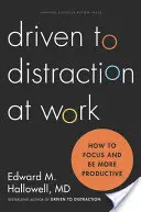 Rozproszenie uwagi w pracy: jak się skupić i być bardziej produktywnym - Driven to Distraction at Work: How to Focus and Be More Productive