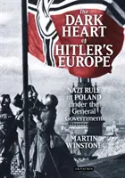 Mroczne serce hitlerowskiej Europy: Nazistowskie rządy w Polsce pod rządami Generalnego Gubernatorstwa - The Dark Heart of Hitler's Europe: Nazi Rule in Poland Under the General Government