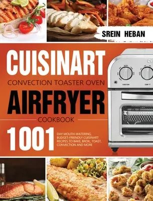 Cuisinart Convection Toaster Oven Airfryer Cookbook: 1001 dni przepysznych, niedrogich przepisów Cuisinart do pieczenia, opiekania, opiekania, konwekcji i - Cuisinart Convection Toaster Oven Airfryer Cookbook: 1001-Day Mouth-Watering, Budget-Friendly Cuisinart Recipes to Bake, Broil, Toast, Convection and