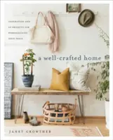 A Well-Crafted Home: Inspiracja i 60 projektów do personalizacji przestrzeni - A Well-Crafted Home: Inspiration and 60 Projects for Personalizing Your Space