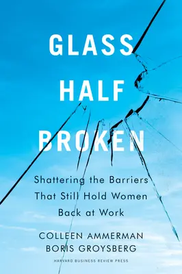 Glass Half-Broken: Przełamywanie barier, które wciąż powstrzymują kobiety w pracy - Glass Half-Broken: Shattering the Barriers That Still Hold Women Back at Work