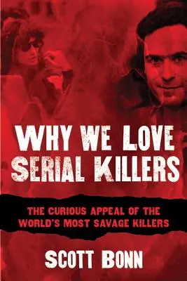 Dlaczego kochamy seryjnych morderców: Ciekawy urok najbardziej dzikich morderców na świecie - Why We Love Serial Killers: The Curious Appeal of the World's Most Savage Murderers