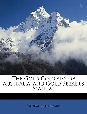 Złote kolonie Australii i podręcznik poszukiwacza złota - The Gold Colonies of Australia, and Gold Seeker's Manual