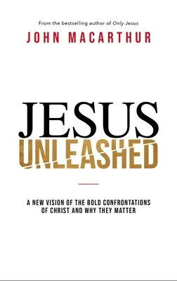 Jezus uwolniony: Nowa wizja odważnych konfrontacji Chrystusa i dlaczego mają one znaczenie - Jesus Unleashed: A New Vision of the Bold Confrontations of Christ and Why They Matter