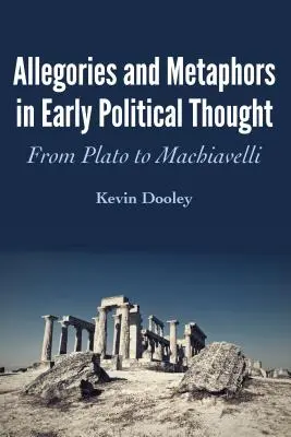 Alegorie i metafory we wczesnej myśli politycznej: Od Platona do Machiavellego - Allegories and Metaphors in Early Political Thought: From Plato to Machiavelli