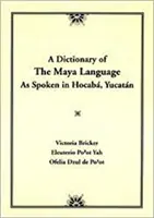 Słownik języka Majów: Jak mówi się w Hocaba na Jukatanie - Dictionary of the Maya Language: As Spoken in Hocaba Yucatan