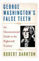 Fałszywe zęby George'a Washingtona: Niekonwencjonalny przewodnik po XVIII wieku - George Washington's False Teeth: An Unconventional Guide to the Eighteenth Century